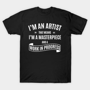 I'm An Artist That Means I'm A Masterpiece And A Work In Progress T-Shirt